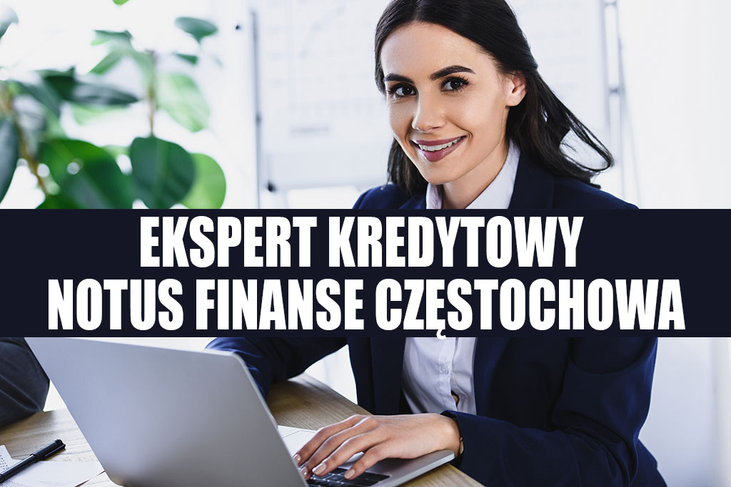 Ekspert kredytowy Częstochowa - Notus Finanse