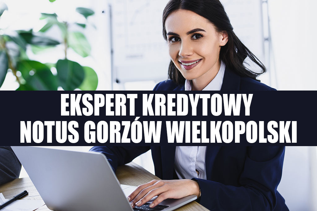 Ekspert kredytowy Gorzów Wielkopolski - Notus Finanse