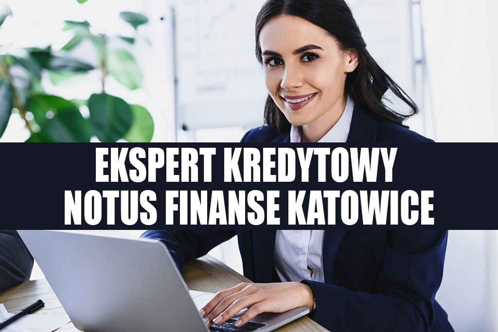 Ekspert kredytowy Katowice - Notus Finanse
