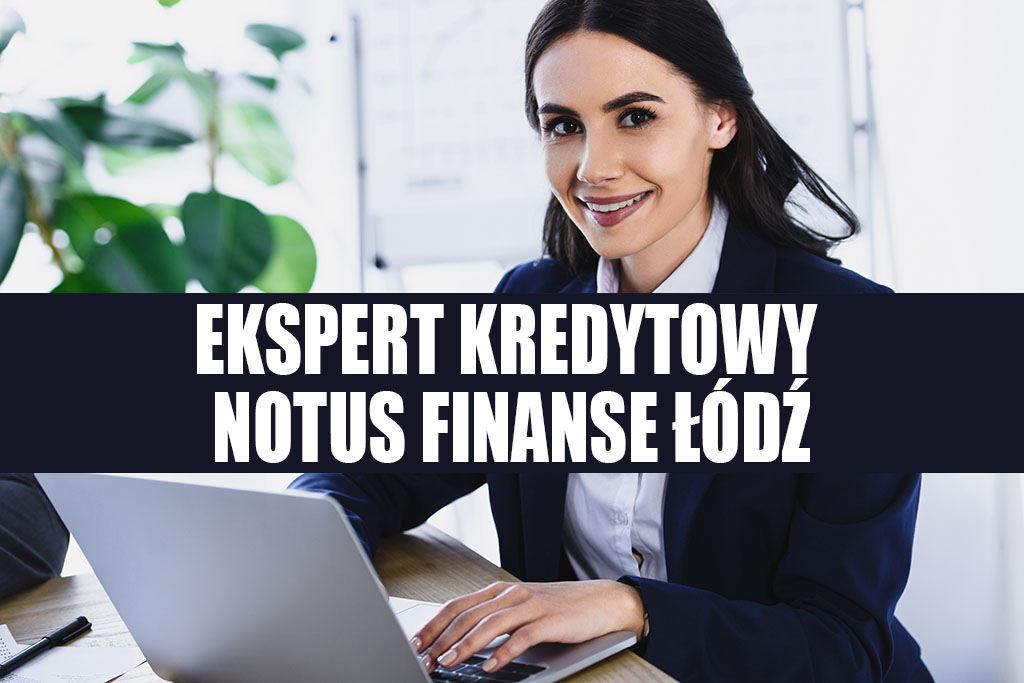 Ekspert kredytowy Lódź - Notus Finanse