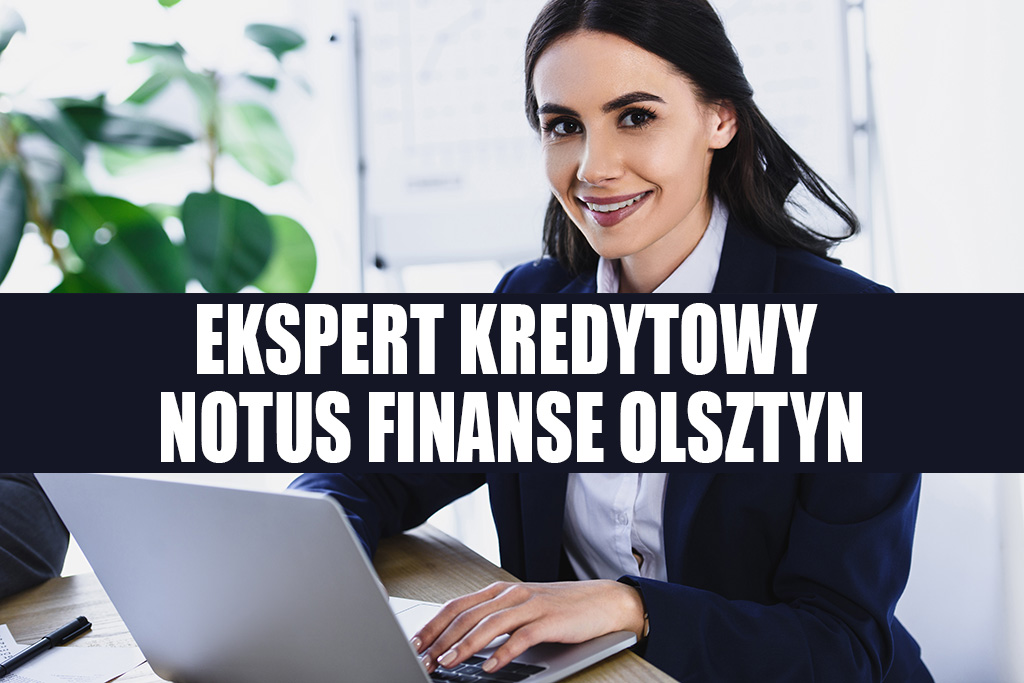 Ekspert kredytowy Olsztyn - NOTUS Finanse